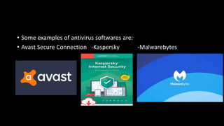 • Some examples of antivirus softwares are:
• Avast Secure Connection -Kaspersky -Malwarebytes
 