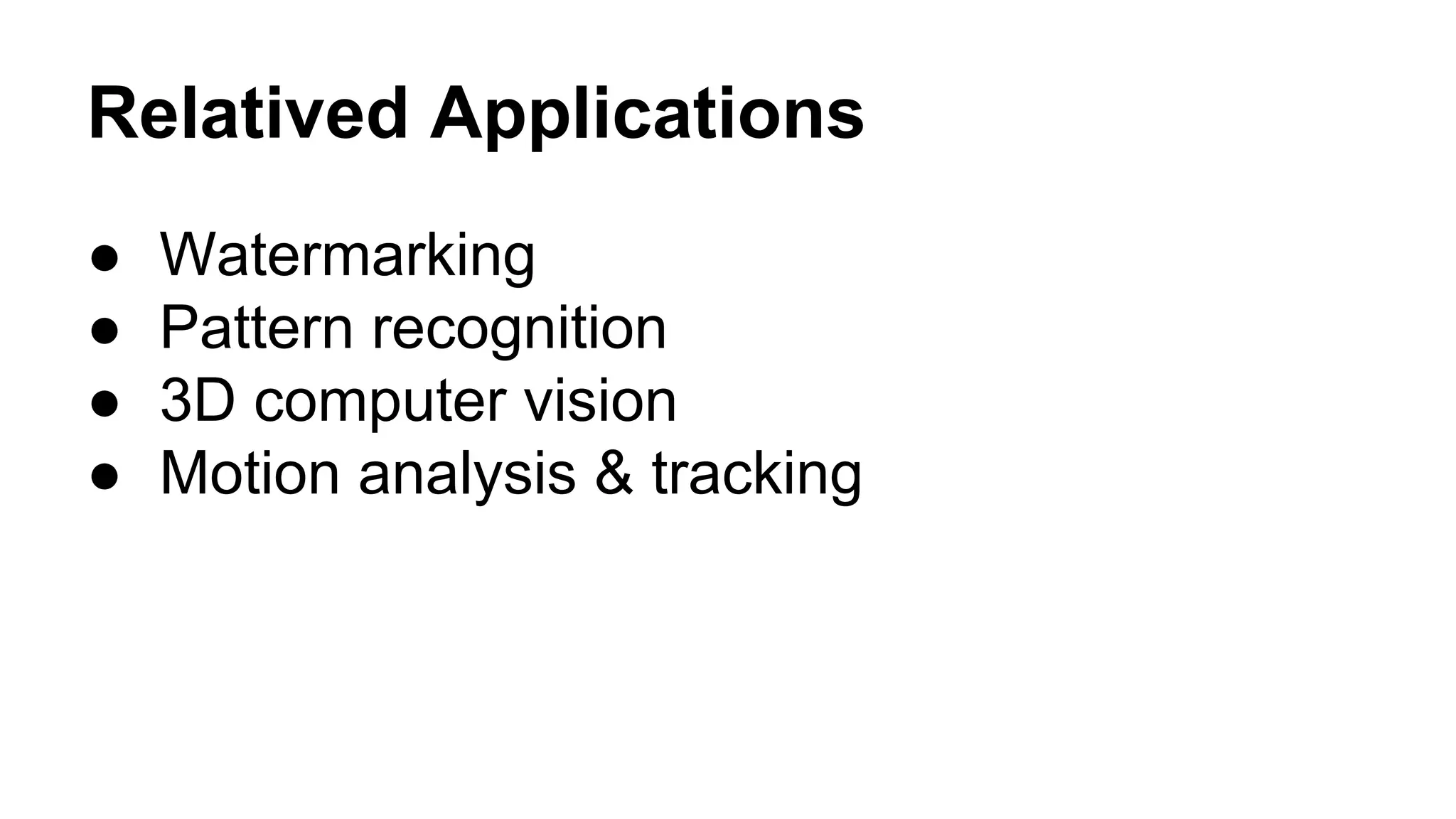 Relatived Applications 
● Watermarking 
● Pattern recognition 
● 3D computer vision 
● Motion analysis & tracking 
 