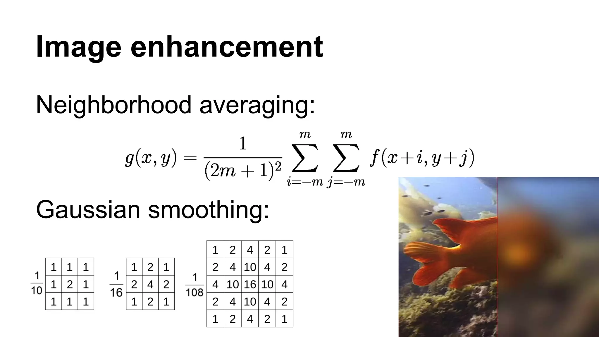 Image enhancement 
Neighborhood averaging: 
Gaussian smoothing: 
 