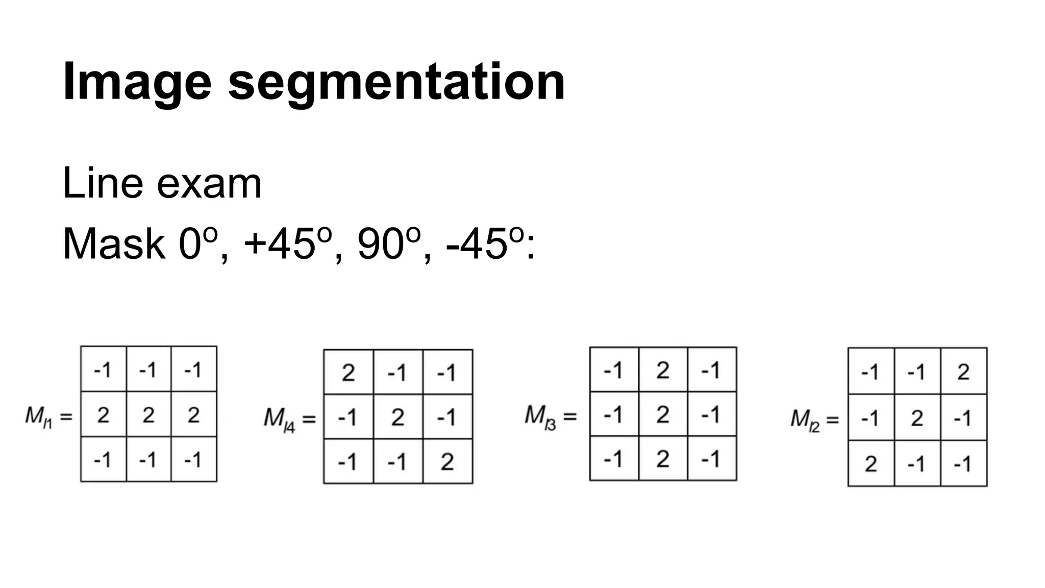 Image segmentation 
Line exam 
Mask 0o, +45o, 90o, -45o: 
 