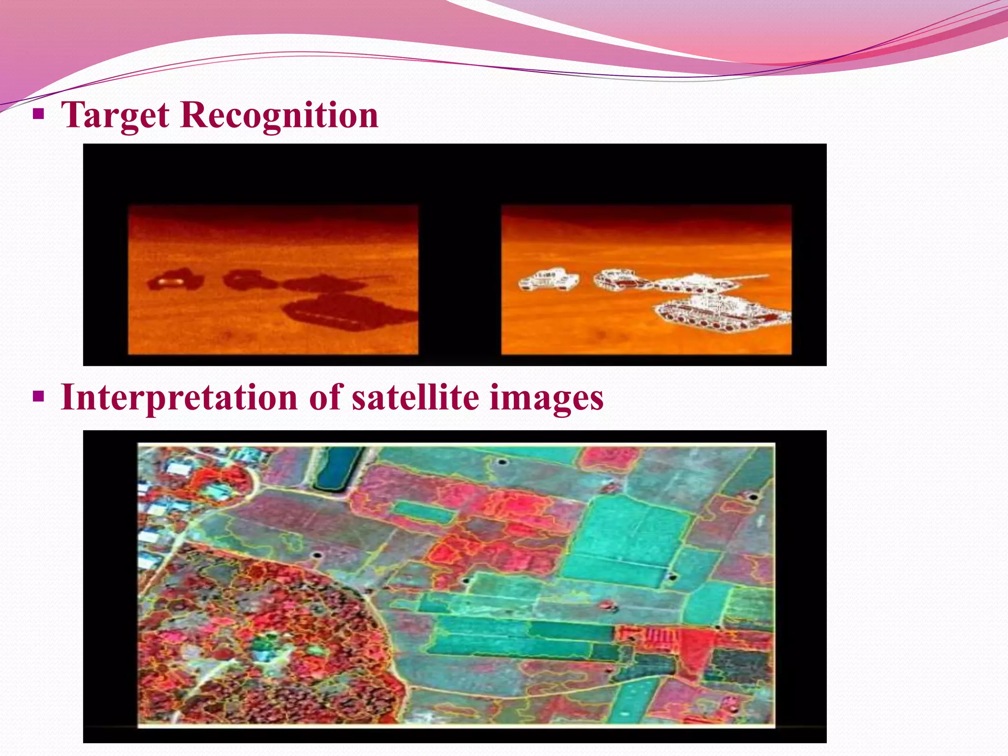  Target Recognition
 Interpretation of satellite images
 