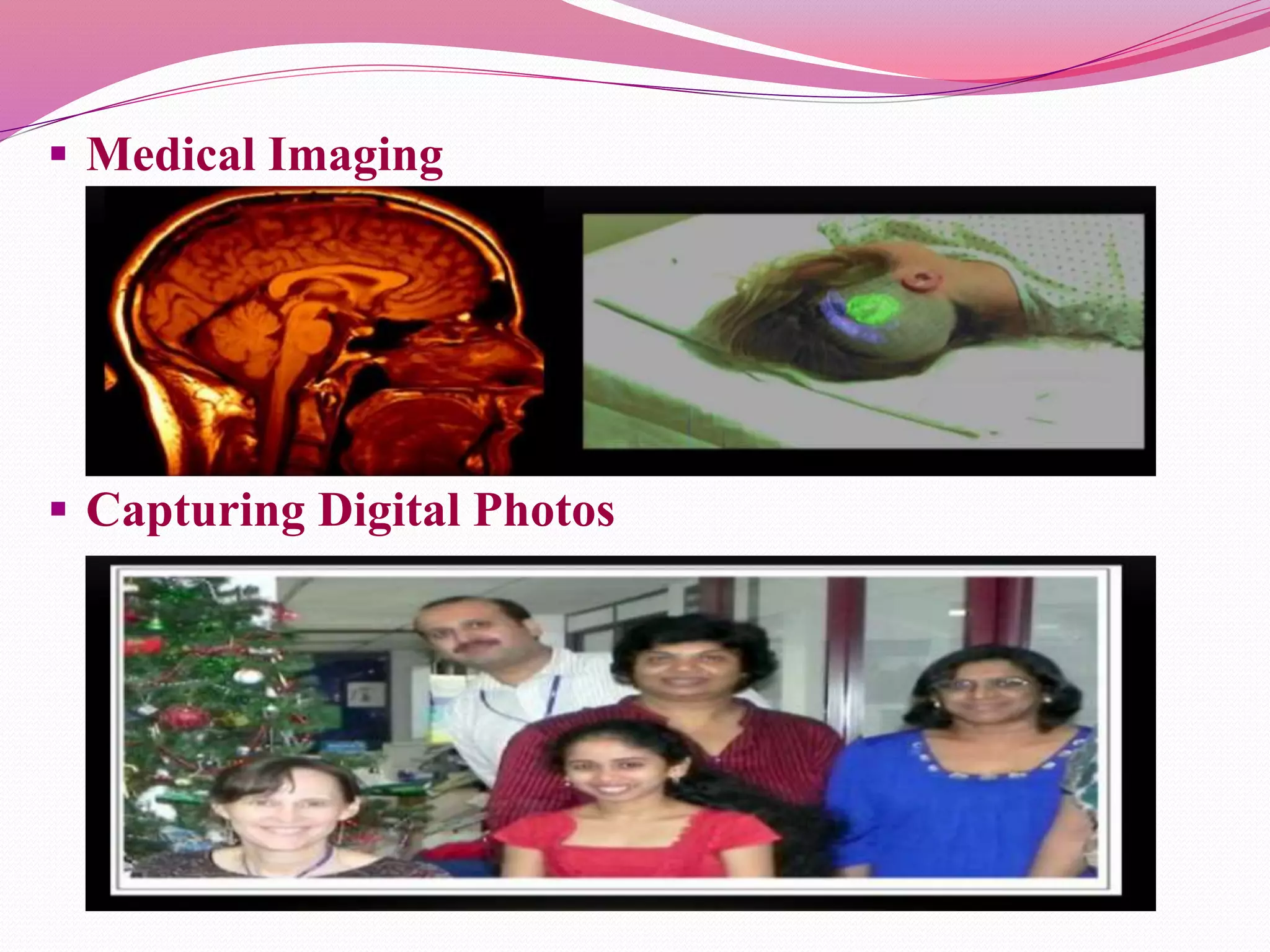  Medical Imaging
 Capturing Digital Photos
 