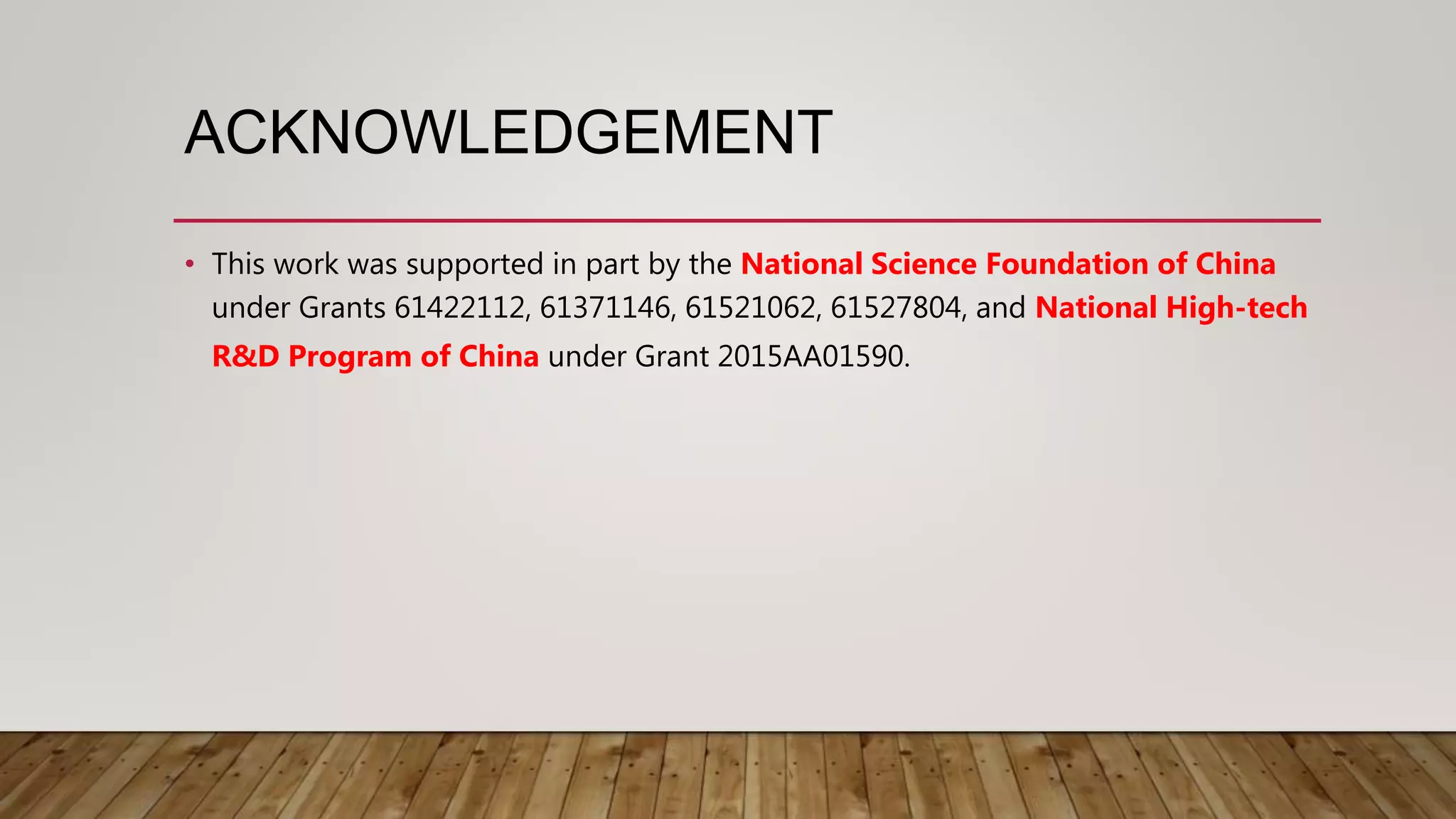 ACKNOWLEDGEMENT
• This work was supported in part by the National Science Foundation of China
under Grants 61422112, 61371146, 61521062, 61527804, and National High-tech
R&D Program of China under Grant 2015AA01590.
 