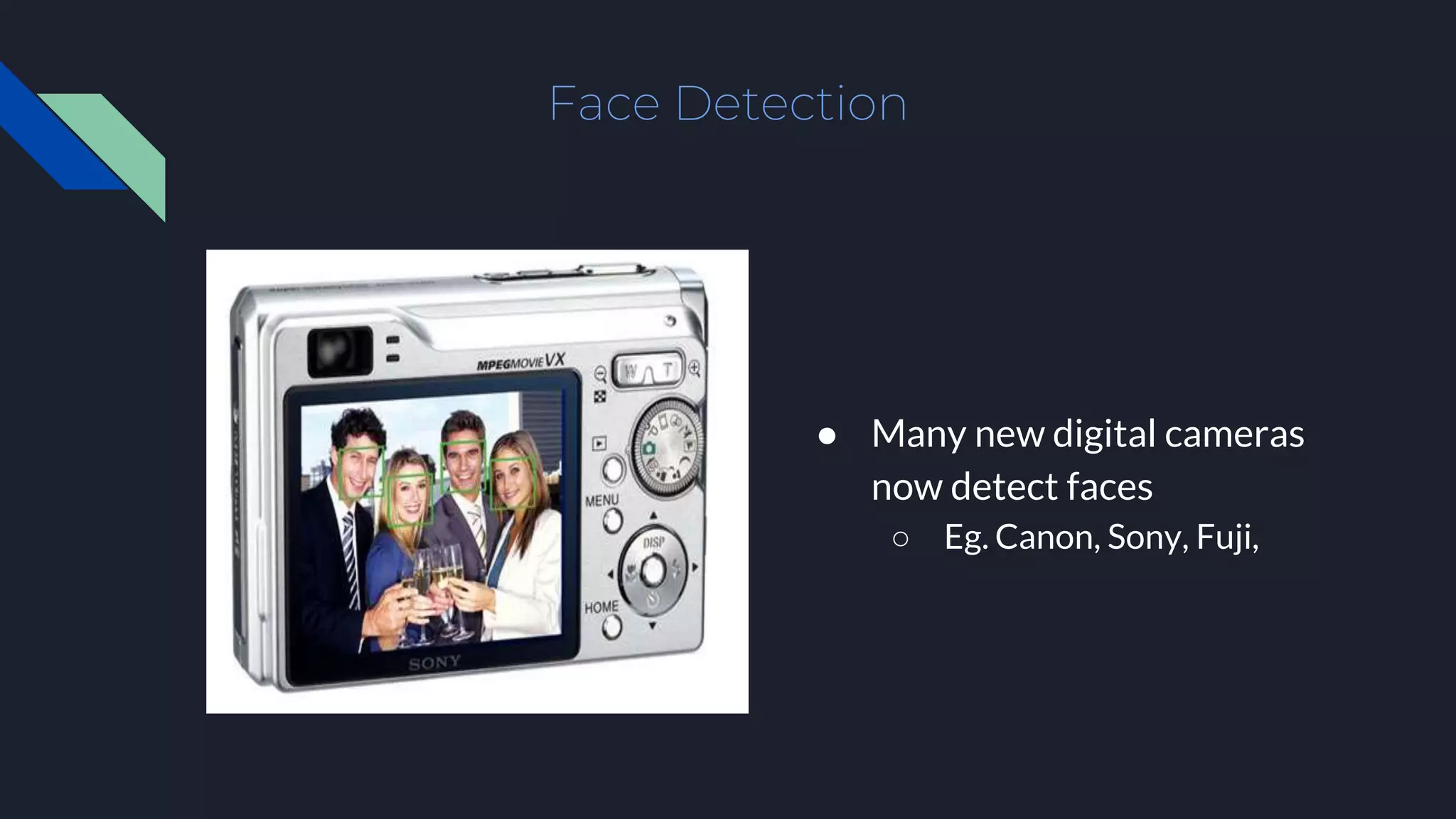 Face Detection
● Many new digital cameras
now detect faces
○ Eg. Canon, Sony, Fuji,
 