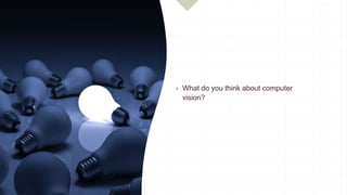  What do you think about computer
vision?
 