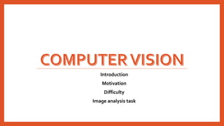 Introduction
Motivation
Difficulty
Image analysis task
 