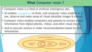 Computer Vision is an AI domain works with videos and images. • It ...