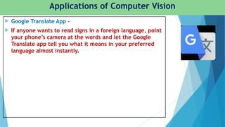 Computer Vision is an AI domain works with videos and images. • It ...