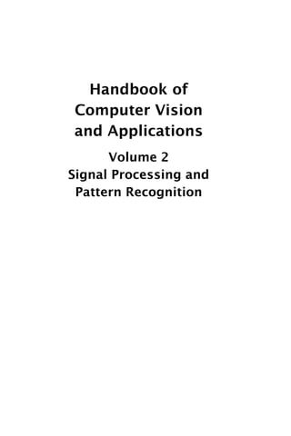 Handbook of
Computer Vision
and Applications
      Volume 2
Signal Processing and
 Pattern Recognition
 
