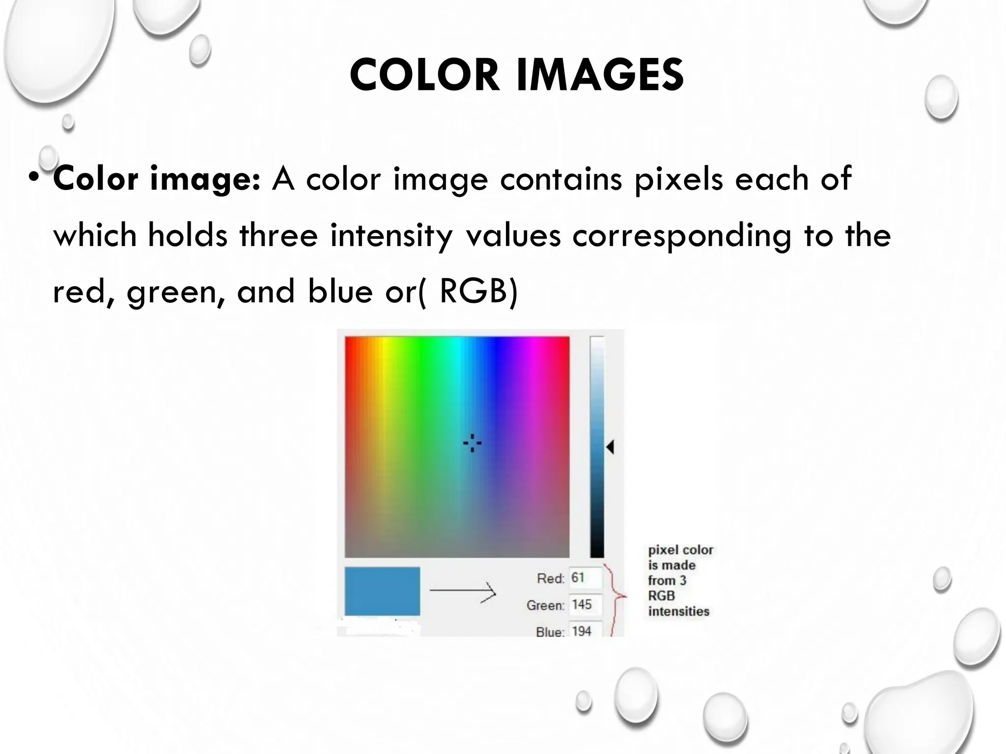 COLOR IMAGES
• Color image: A color image contains pixels each of
which holds three intensity values corresponding to the
red, green, and blue or( RGB)
 