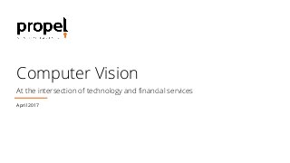 Computer Vision
At the intersection of technology and ﬁnancial services
April 2017
 