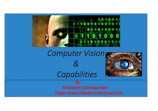 Computer Visiot
&
Capabilities
By
Biswajeet Dasmajumdar
https://www.linkedin.com/in/ab1234/ 1
 
