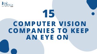 COMPUTER VISION
COMPANIES TO KEEP
AN EYE ON
15
 