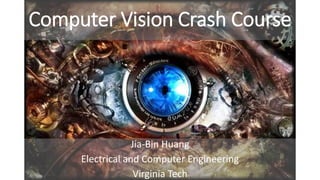 Computer Vision Crash Course
Jia-Bin Huang
Electrical and Computer Engineering
Virginia Tech
 