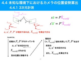 s ˜u = P ˜Xworld
s′˜u′ = P′ ˜Xworld
P, P′
u, u′
Xworld
(u, Xworld) P, P′
u, u′
Xworld
u, u′, P, P′ Xworld
Ycamera
Xcamera
Zcamera
Xcamera′
Zcamera′
Ycamera′
u
u′
Yworld
Zworld
Xworld
P
P′
41
 