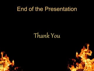 End of the Presentation 
Thank You 
