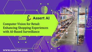 Computer Vision for Retail:
Enhancing Shopping Experiences
with AI-Based Surveillance
www.assertai.com
 
