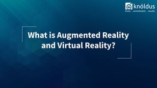 What is Augmented Reality
and Virtual Reality?
 