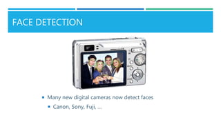 FACE DETECTION
 Many new digital cameras now detect faces
 Canon, Sony, Fuji, …
 