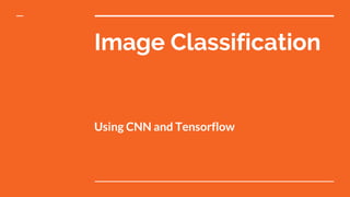 Image Classification
Using CNN and Tensorflow
 