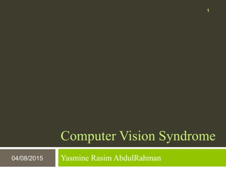 Computer Vision Syndrome
Yasmine Rasim AbdulRahman04/08/2015
1
 