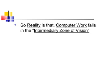  So Reality is that, Computer Work falls
in the “Intermediary Zone of Vision”
 