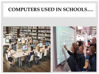 COMPUTERS USED IN SCHOOLS….
 