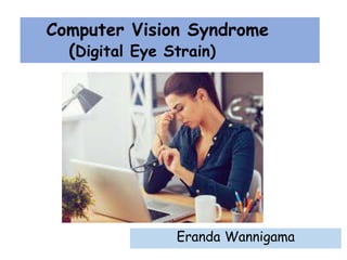 Eranda Wannigama
Computer Vision Syndrome
(Digital Eye Strain)
 