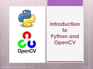 Computer Vision using Python and OpenCV Sept 2017
Introduction
to
Python and
OpenCV
 