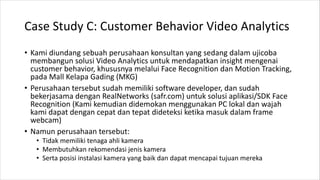 Case Study C: Customer Behavior Video Analytics
• Kami diundang sebuah perusahaan konsultan yang sedang dalam ujicoba
memb...