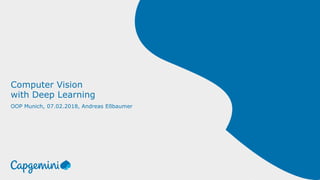 Computer Vision
with Deep Learning
OOP Munich, 07.02.2018, Andreas Eßbaumer
 