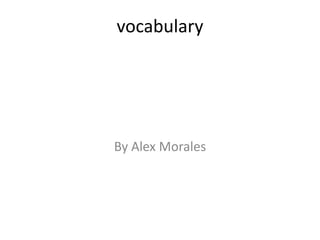 vocabulary

By Alex Morales

 