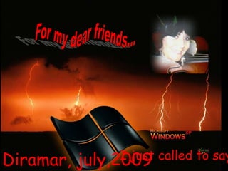  For mydearfriends...<br />I just called to say I love you<br />Diramar, july,2009<br />