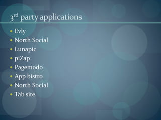 3rd party applications
 Evly
 North Social
 Lunapic
 piZap
 Pagemodo
 App bistro
 North Social
 Tab site
 