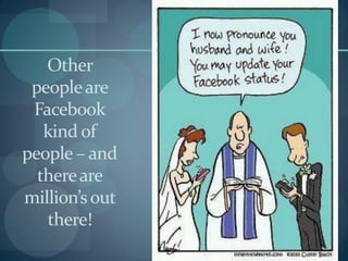 Other
 people are
 Facebook
   kind of
people – and
  there are
million’s out
   there!
 