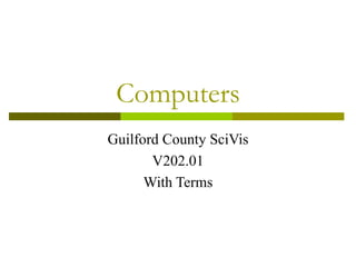 Computers
Guilford County SciVis
       V202.01
      With Terms
 