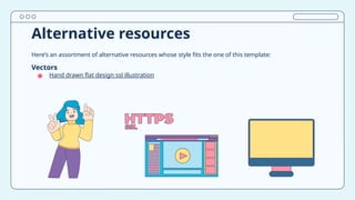 Alternative resources
Here’s an assortment of alternative resources whose style fits the one of this template:
Vectors
● Hand drawn flat design ssl illustration
 