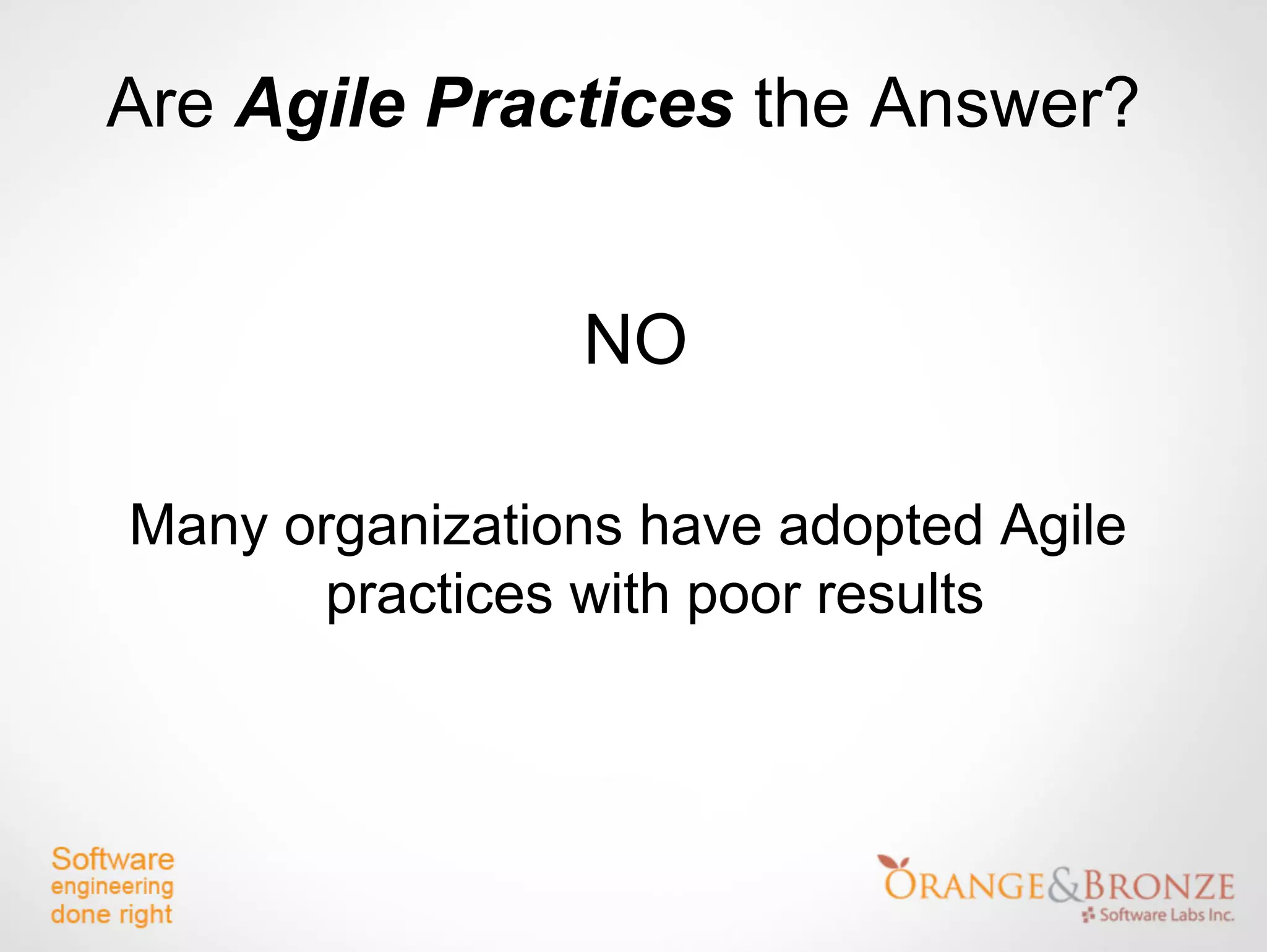 Are Agile Practices the Answer?


                NO

Many organizations have adopted Agile
       practices with poor results
 