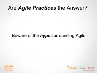 Are Agile Practices the Answer?




 Beware of the hype surrounding Agile
 
