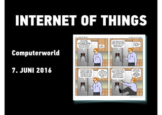 INTERNET OF THINGS
Computerworld
7. JUNI 2016
 
