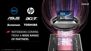 27 | AMD @ COMPUTEX 2015 | JUNE 3, 2015
NOTEBOOKS COMING
FROM A WIDE RANGE
OF PARTNERS
 