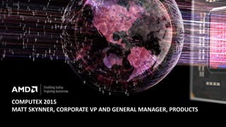 COMPUTEX 2015
MATT SKYNNER, CORPORATE VP AND GENERAL MANAGER, PRODUCTS
 