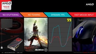 30 | AMD @ COMPUTEX 2015 | JUNE 3, 2015 * Mouse photo property of Andrew Xu under CC-BY-NA 2.0
DYNAMIC FPSNO STUTTERING FAST MOUSE INPUTNO TEARING
 