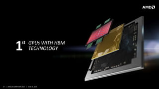 37 | AMD @ COMPUTEX 2015 | JUNE 3, 2015
GPUS WITH HBM
TECHNOLOGY
st
1
 