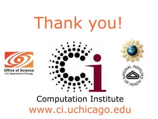 Thank you! Computation Institute www.ci.uchicago.edu 