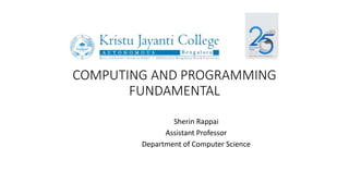 COMPUTING AND PROGRAMMING
FUNDAMENTAL
Sherin Rappai
Assistant Professor
Department of Computer Science
 
