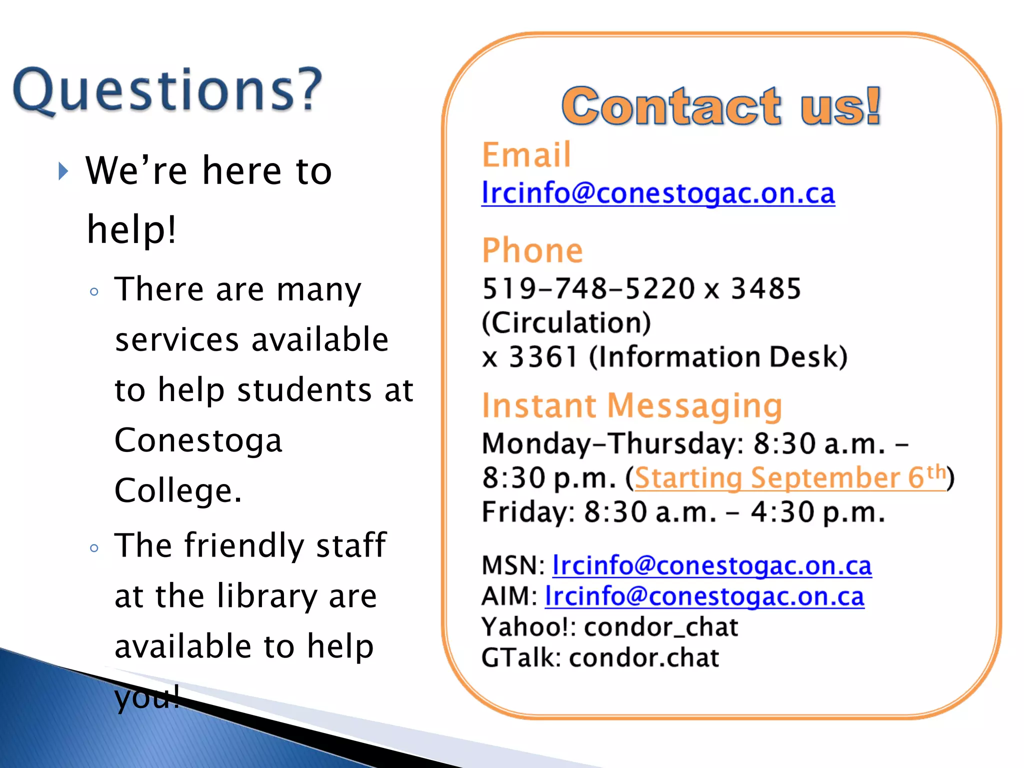 We’re here to help! There are many services available to help students at Conestoga College. The friendly staff at the library are available to help you! 