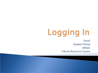 Email Student Portal ANGEL Library Resource Centre 