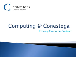 Computing @ Conestoga Library Resource Centre 