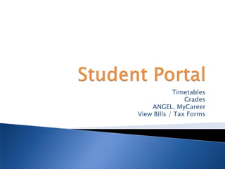 Timetables
                Grades
    ANGEL, MyCareer
View Bills / Tax Forms
 